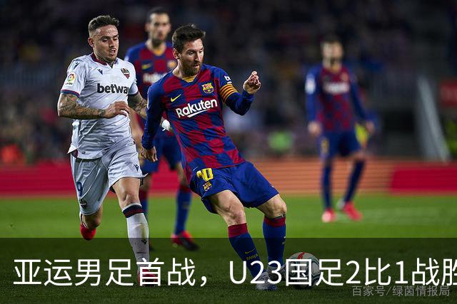 亚运男足首战，U23国足2比1战胜朝鲜
